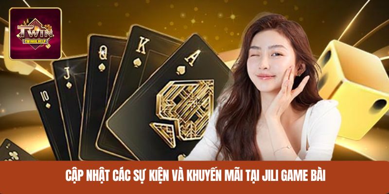 Cập nhật các sự kiện và khuyến mãi tại Jili game bài