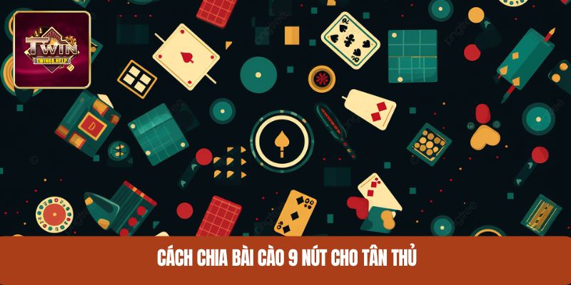 Cách chia bài cào 9 nút cho tân thủ