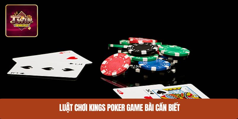 Luật chơi Kings Poker game bài cần biết