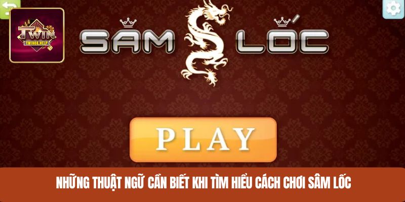 Những thuật ngữ cần biết khi tìm hiểu cách chơi sâm lốc