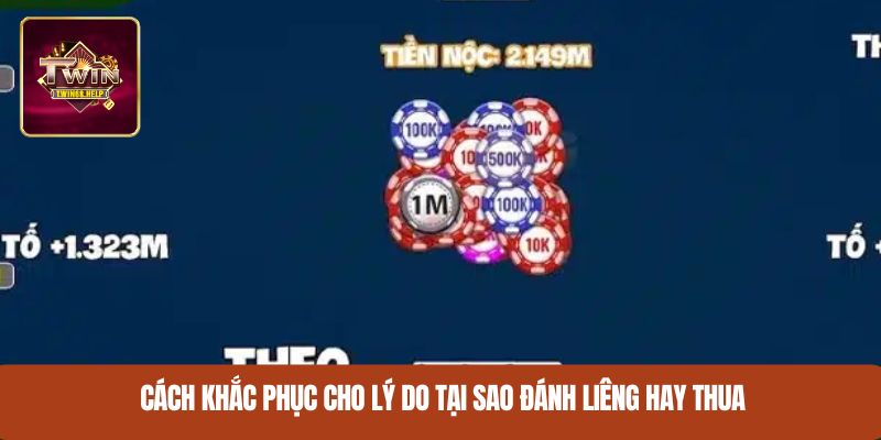 Cách khắc phục cho lý do tại sao đánh Liêng hay thua