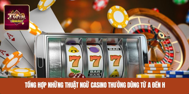 Tổng hợp những thuật ngữ casino thường dùng từ A đến H