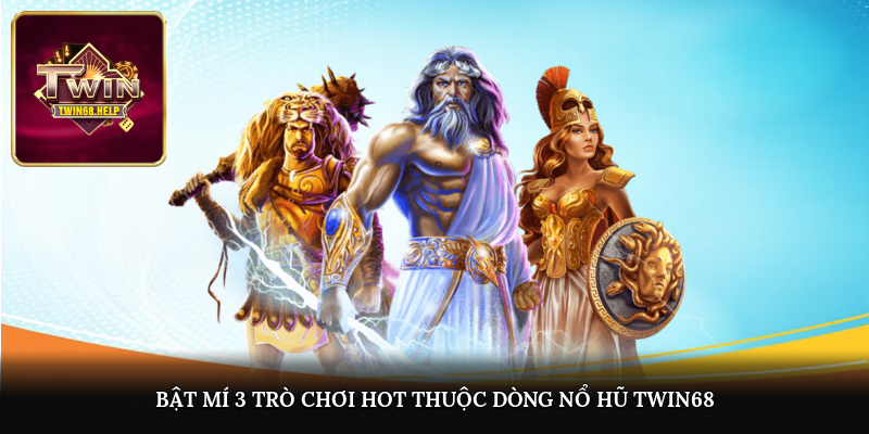 Bật mí 3 trò chơi hot thuộc dòng Nổ hũ TWIN68