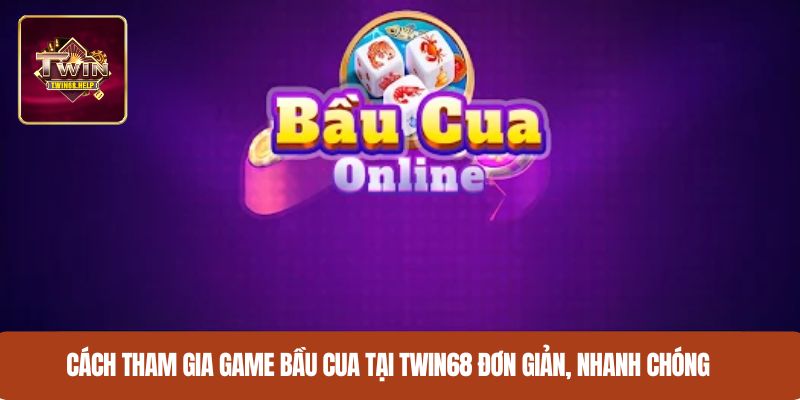 Cách tham gia game bầu cua tại TWIN68 đơn giản, nhanh chóng
