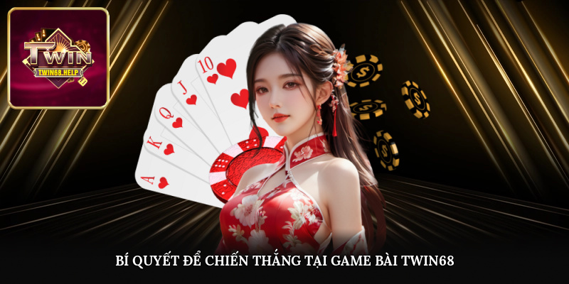Bí quyết để chiến thắng tại game bài TWIN68