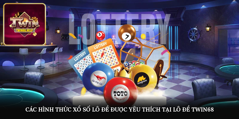 Các hình thức xổ số lô đề được yêu thích tại Lô đề TWIN68