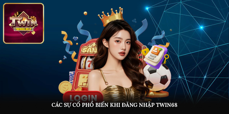 Các sự cố phổ biến khi đăng nhập TWIN68