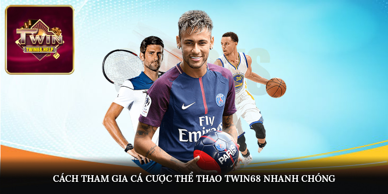 Cách tham gia cá cược thể thao TWIN68 nhanh chóng