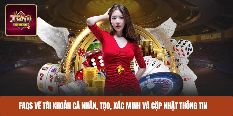FAQs về tài khoản cá nhân, tạo, xác minh và cập nhật thông tin