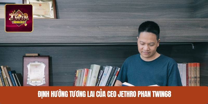 Định hướng tương lai của CEO Jethro Phan TWIN68