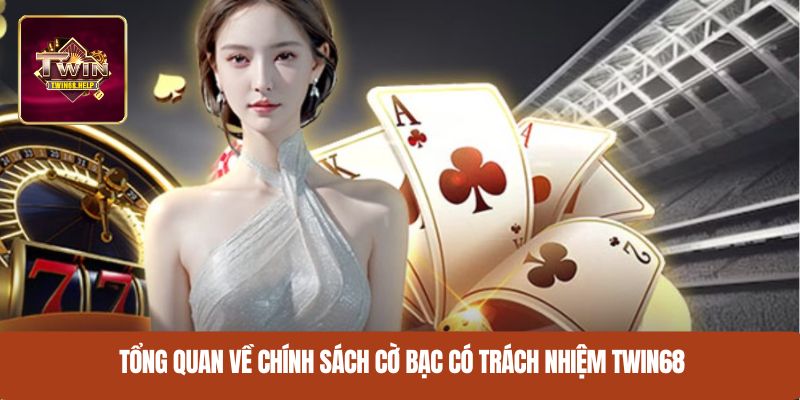 Tổng quan về chính sách cờ bạc có trách nhiệm TWIN68