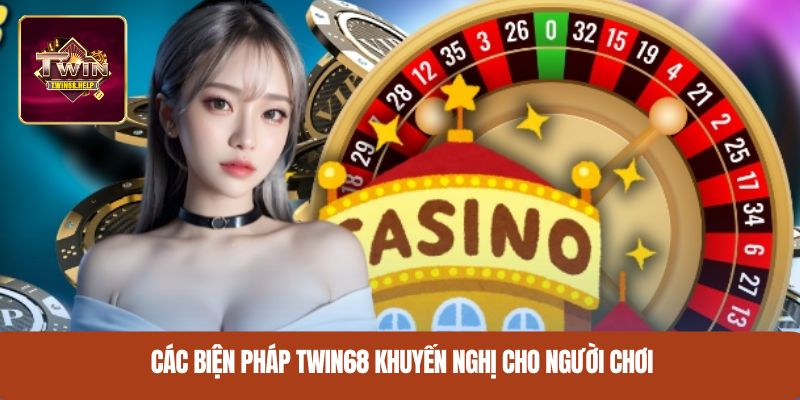 Các biện pháp TWIN68 khuyến nghị cho người chơi