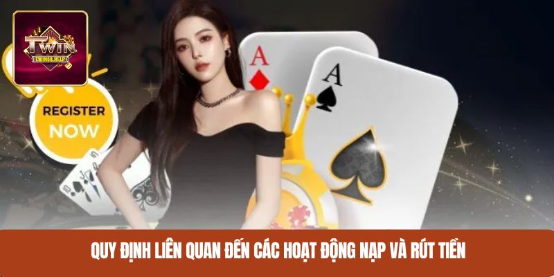 Quy định liên quan đến các hoạt động nạp và rút tiền