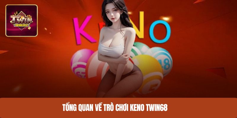 Tổng quan về trò chơi Keno TWIN68
