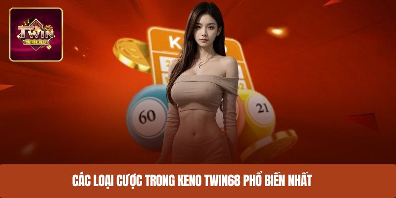 Các loại cược trong Keno TWIN68 phổ biến nhất