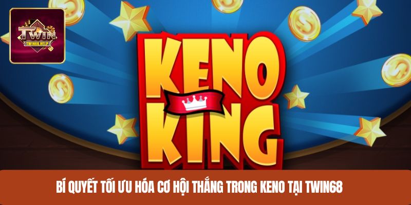 Bí quyết tối ưu hóa cơ hội thắng trong Keno tại TWIN68