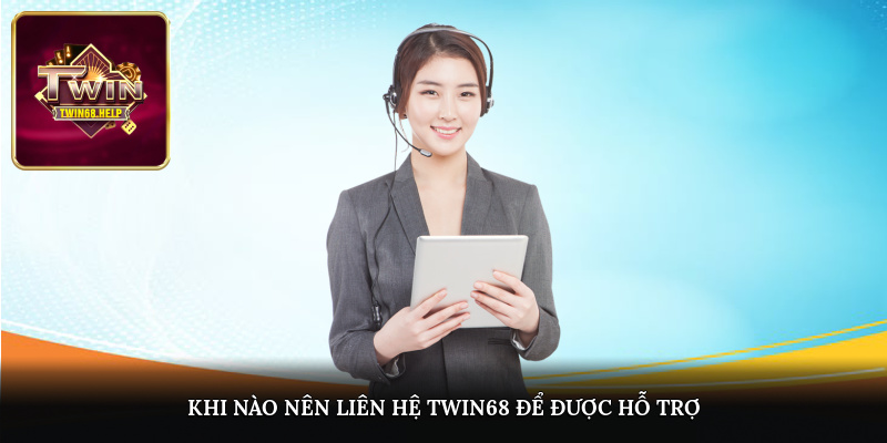 Khi nào nên liên hệ TWIN68 để được hỗ trợ?