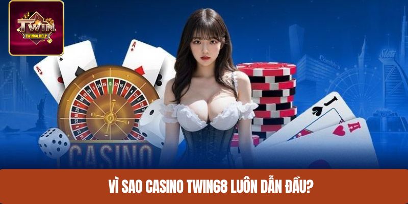 Vì sao Casino TWIN68 luôn dẫn đầu?