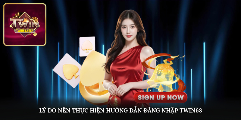 Lý do nên thực hiện hướng dẫn đăng nhập TWIN68