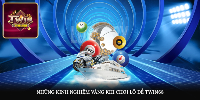 Những kinh nghiệm vàng khi chơi lô đề TWIN68
