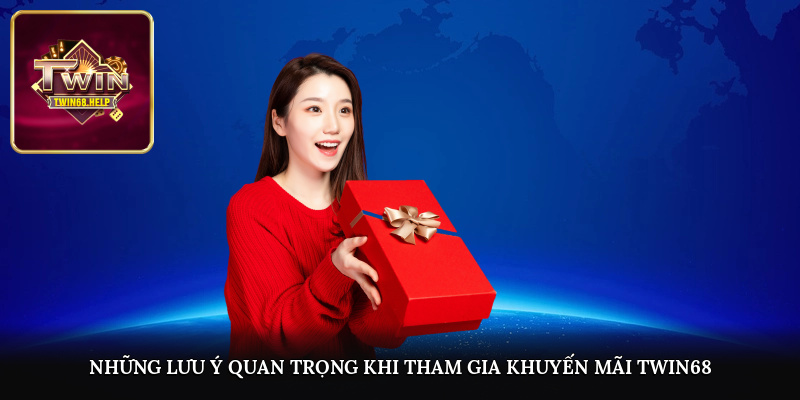 Những lưu ý quan trọng khi tham gia khuyến mãi TWIN68