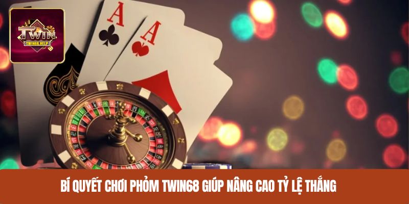 Bí quyết chơi Phỏm TWIN68 giúp nâng cao tỷ lệ thắng