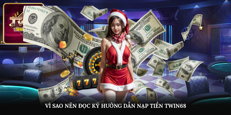 Vì sao nên đọc kỹ hướng dẫn nạp tiền TWIN68?