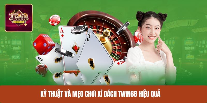 Kỹ thuật và mẹo chơi xì dách TWIN68 hiệu quả