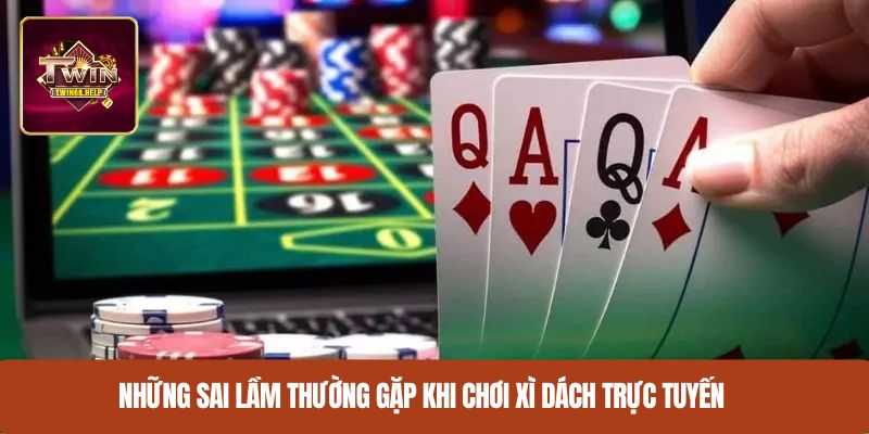 Những sai lầm thường gặp khi chơi xì dách trực tuyến