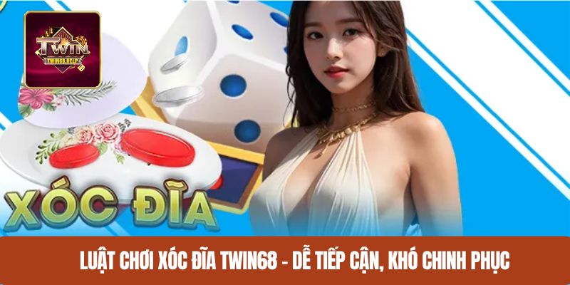 Luật chơi xóc đĩa TWIN68 – Dễ tiếp cận, khó chinh phục