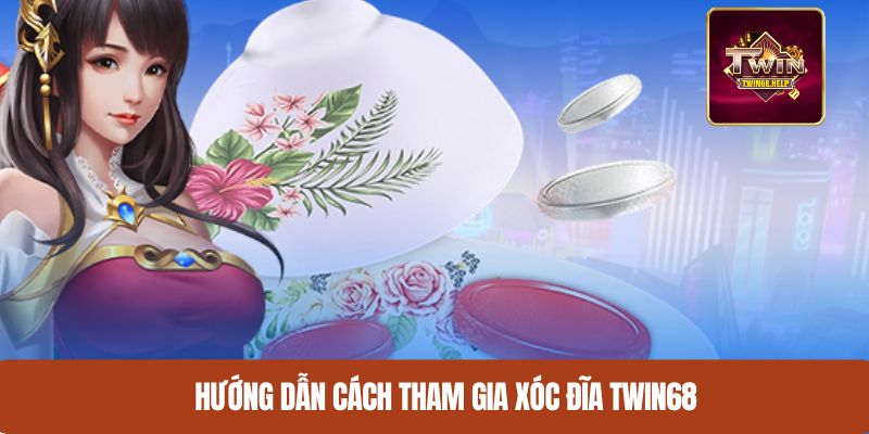 Hướng dẫn cách tham gia xóc đĩa TWIN68 