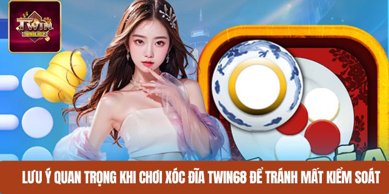 Lưu ý quan trọng khi chơi xóc đĩa TWIN68 để tránh mất kiểm soát