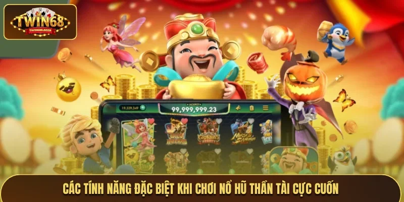 Các tính năng đặc biệt khi chơi nổ hũ thần tài cực cuốn