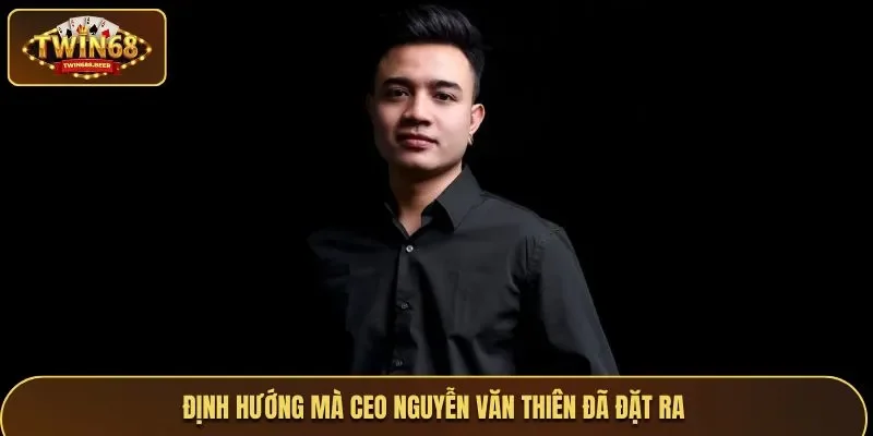 Định hướng mà CEO Nguyễn Văn Thiên đã đặt ra