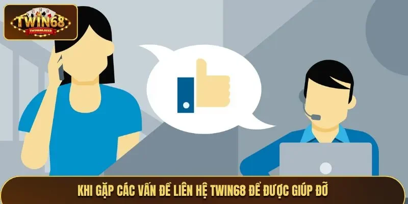 Liên hệ Twin68 ngay khi gặp các vấn đề để được giúp đỡ